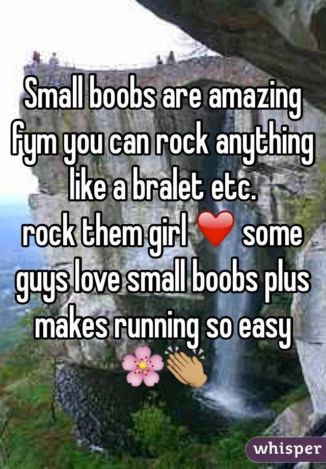 Small boobs are amazing fym you can rock anything like a bralet etc. 
rock them girl ❤️ some guys love small boobs plus makes running so easy
🌸👏🏽