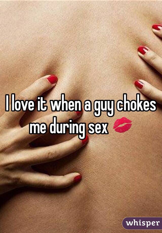 I love it when a guy chokes me during sex 💋