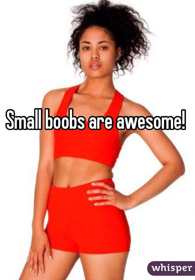 Small boobs are awesome!