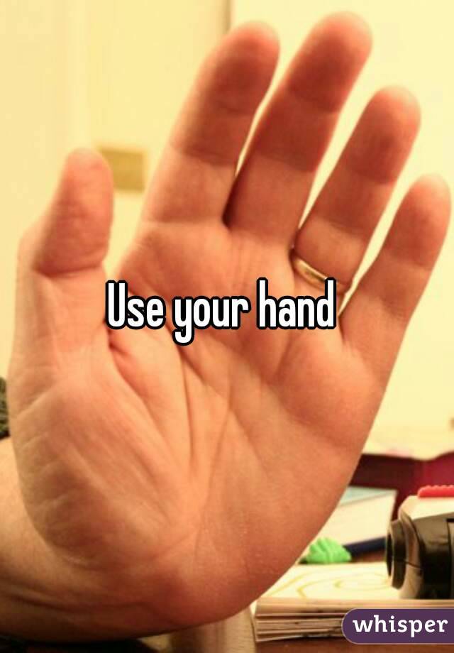 Use your hand 