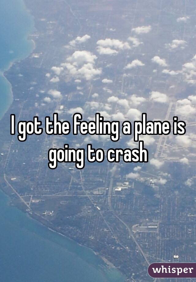 I got the feeling a plane is going to crash