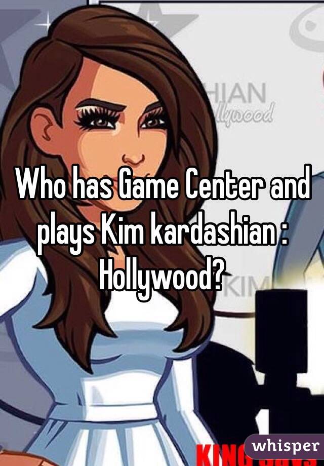 Who has Game Center and plays Kim kardashian : Hollywood?