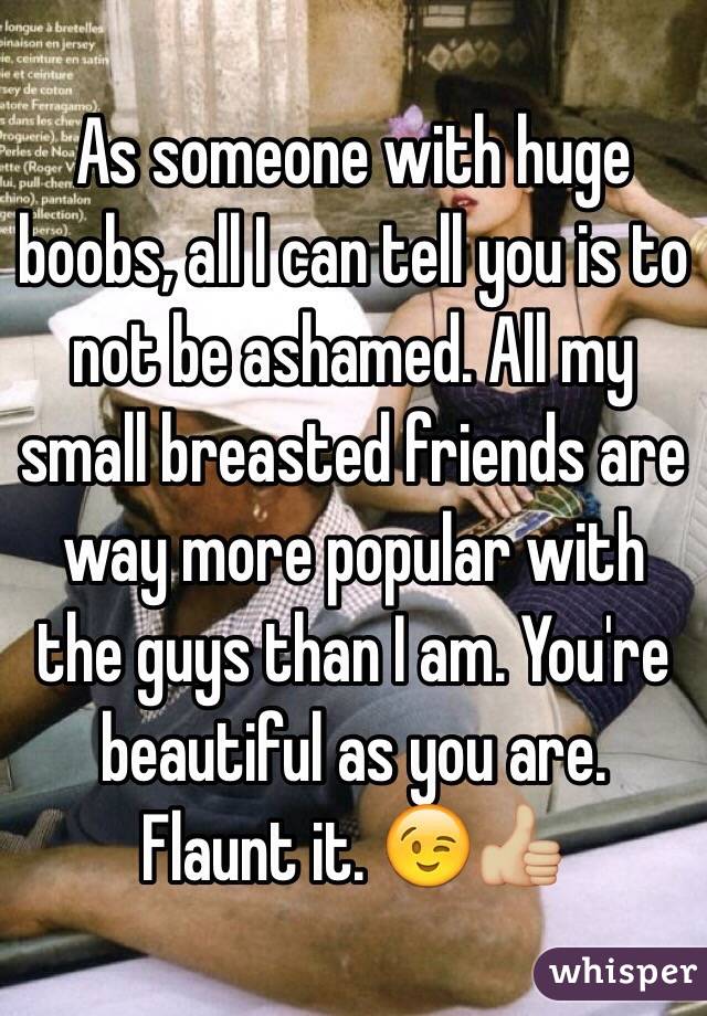 As someone with huge boobs, all I can tell you is to not be ashamed. All my small breasted friends are way more popular with the guys than I am. You're beautiful as you are. Flaunt it. 😉👍🏼