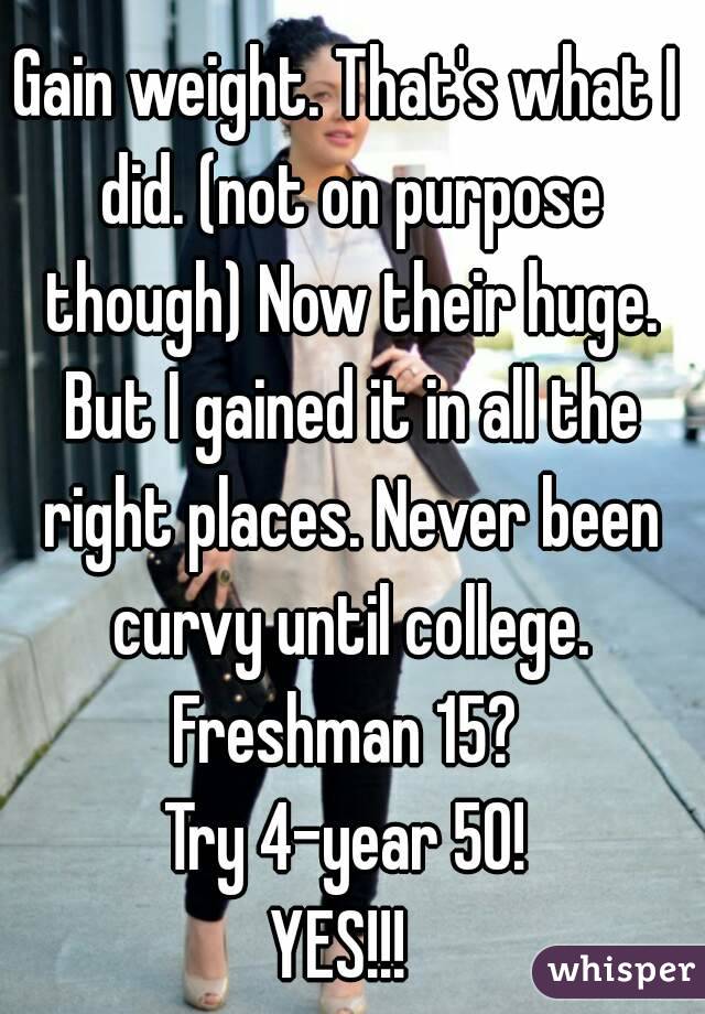 Gain weight. That's what I did. (not on purpose though) Now their huge. But I gained it in all the right places. Never been curvy until college. Freshman 15? 
Try 4-year 50!
YES!!! 