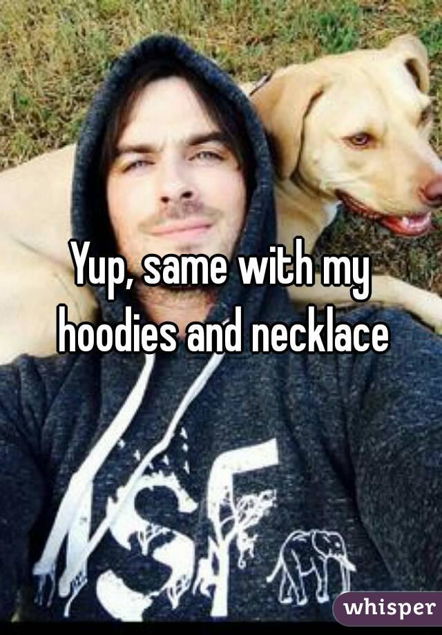 Yup, same with my hoodies and necklace