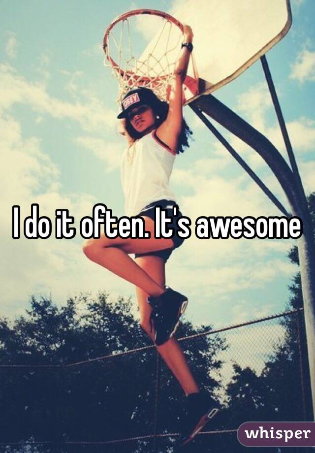 I do it often. It's awesome 