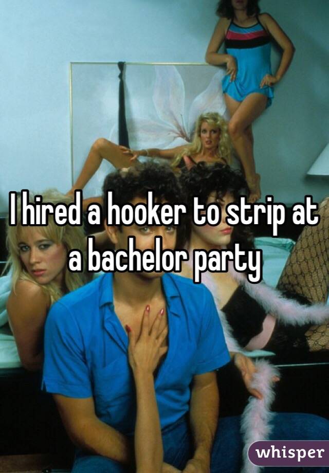 I hired a hooker to strip at a bachelor party