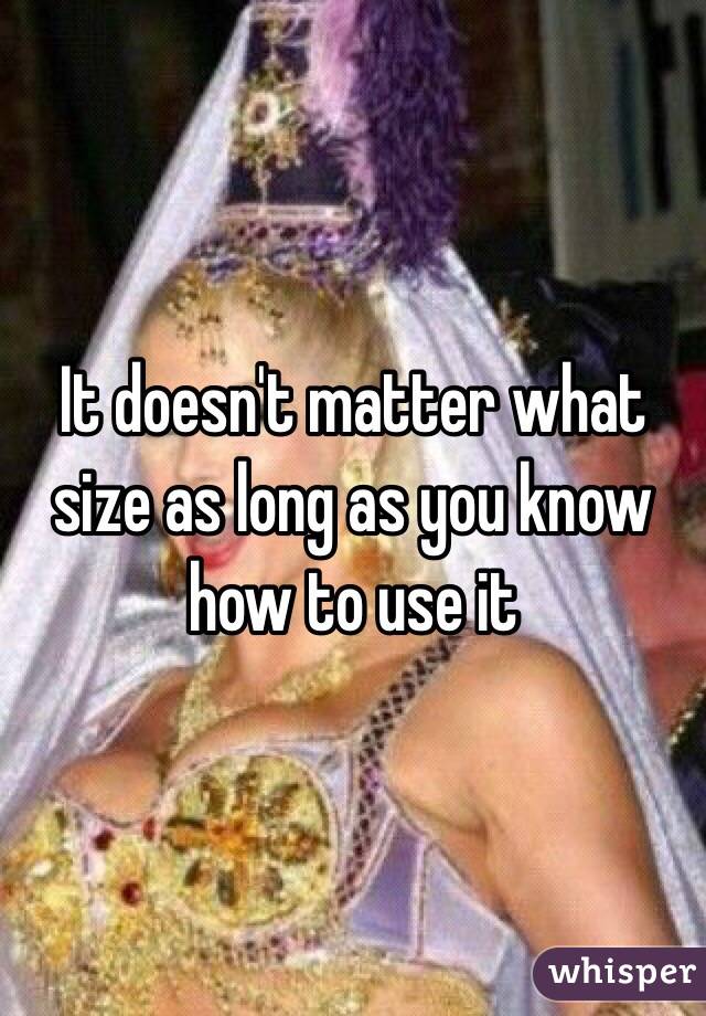 It doesn't matter what size as long as you know how to use it