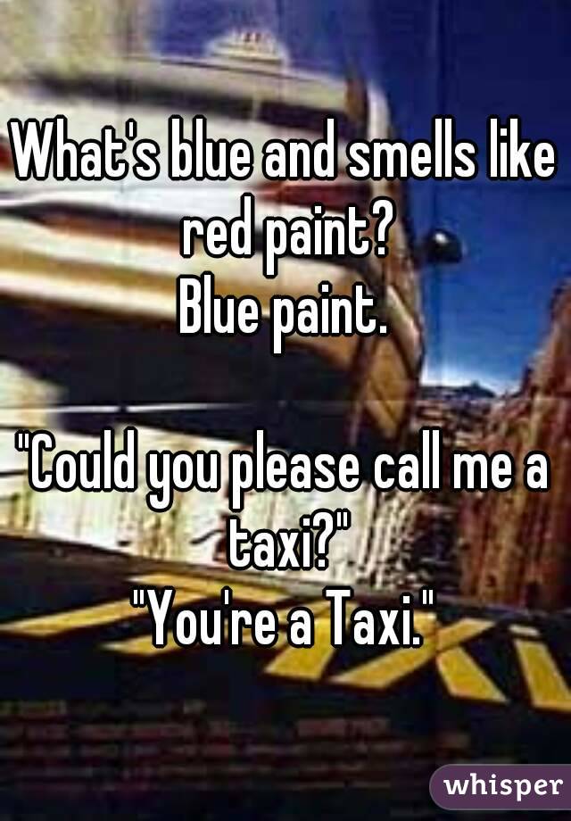 blue and smells like red paint? Blue paint. "Could you please call ...