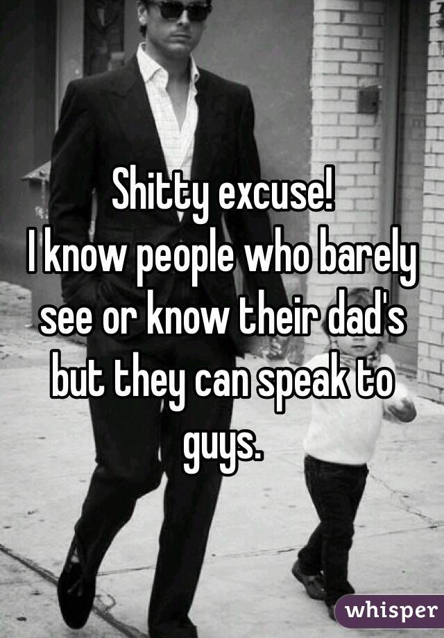 Shitty excuse! 
I know people who barely see or know their dad's but they can speak to guys.