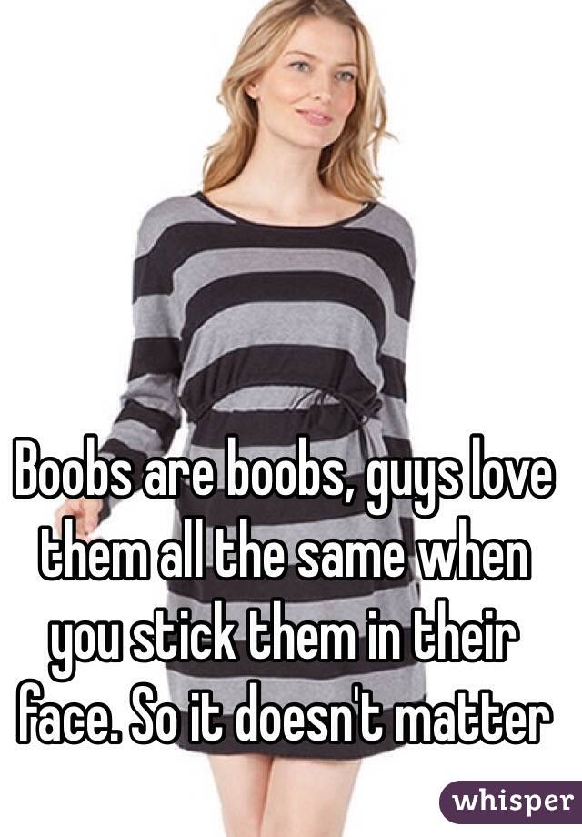 Boobs are boobs, guys love them all the same when you stick them in their face. So it doesn't matter