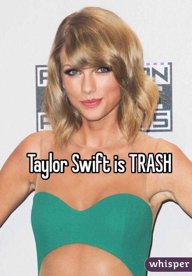 Taylor Swift is TRASH 