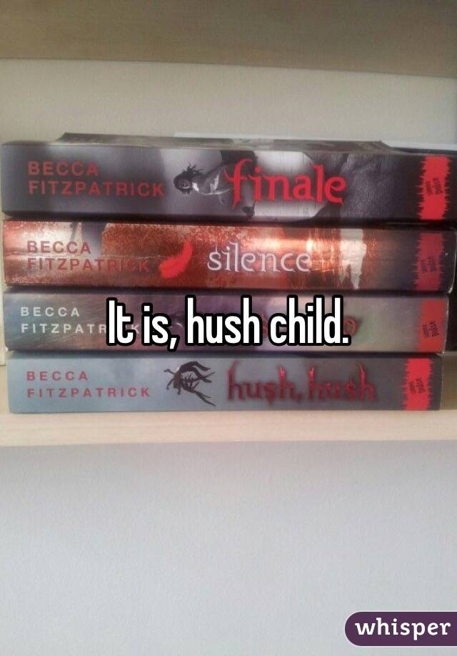 It is, hush child. 