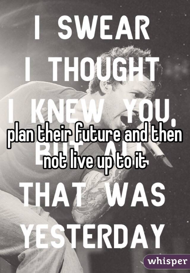 plan their future and then not live up to it