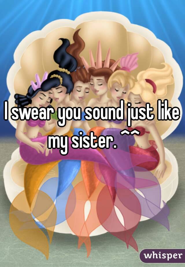 I swear you sound just like my sister. ^^