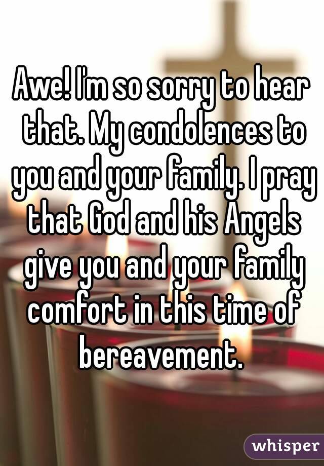 Awe! I'm so sorry to hear that. My condolences to you and your family. I pray that God and his Angels give you and your family comfort in this time of bereavement. 