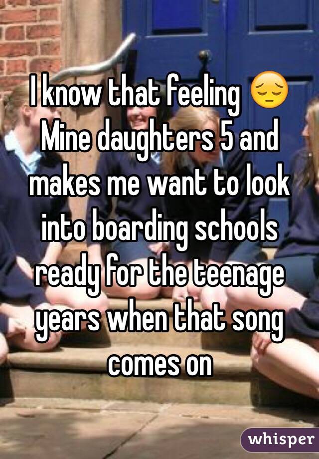 I know that feeling 😔
Mine daughters 5 and makes me want to look into boarding schools ready for the teenage years when that song comes on