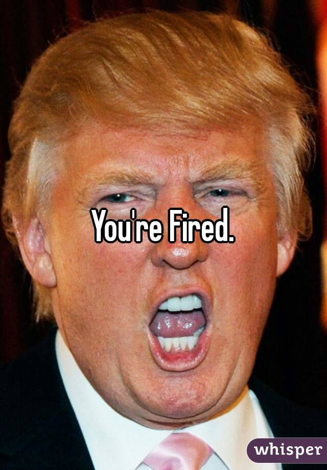 You're Fired.