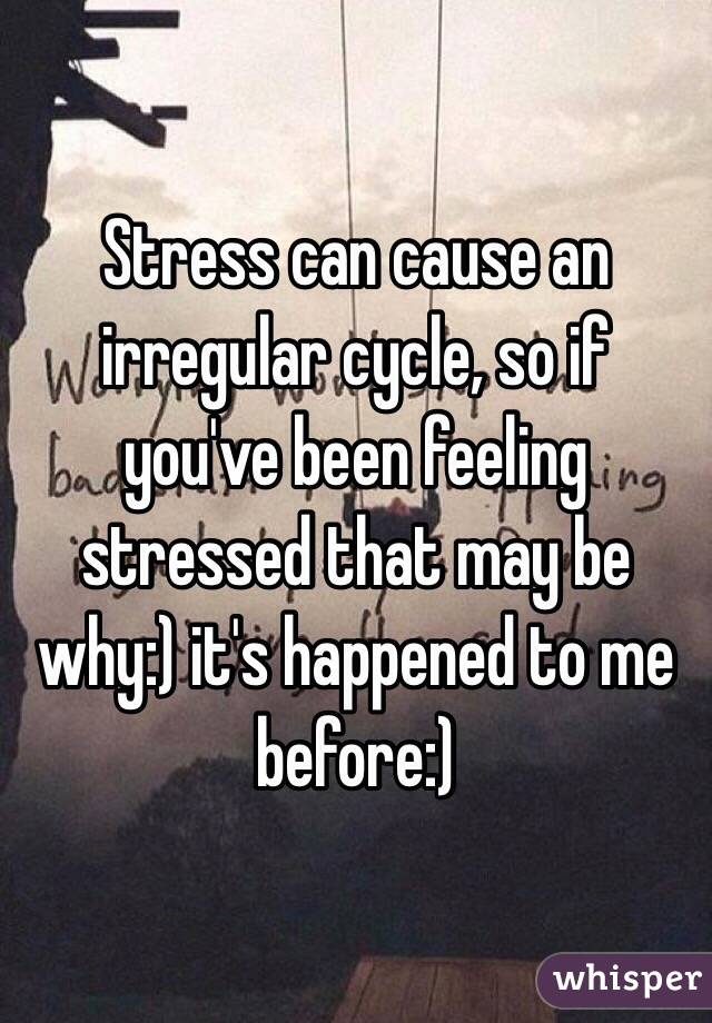 Stress can cause an irregular cycle, so if you've been feeling stressed that may be why:) it's happened to me before:)