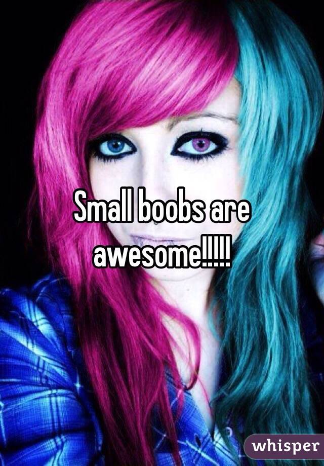 Small boobs are awesome!!!!! 