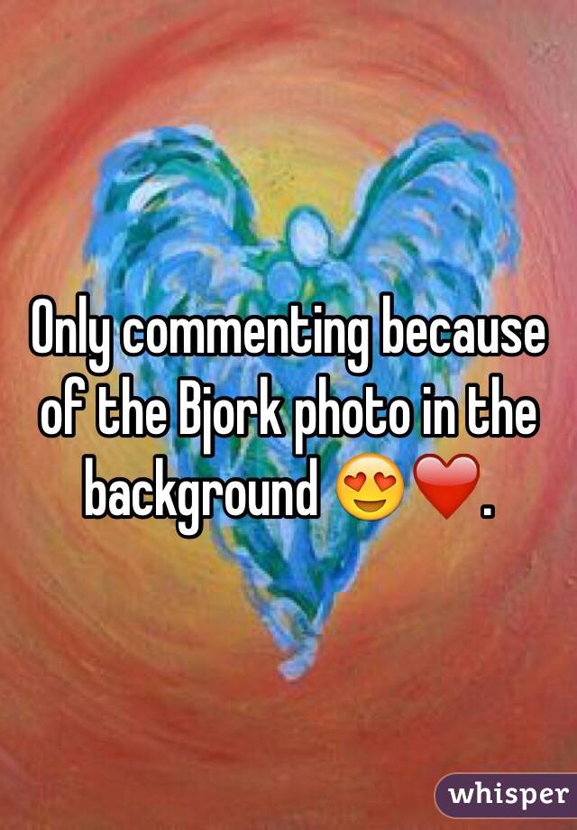 Only commenting because of the Bjork photo in the background 😍❤️. 