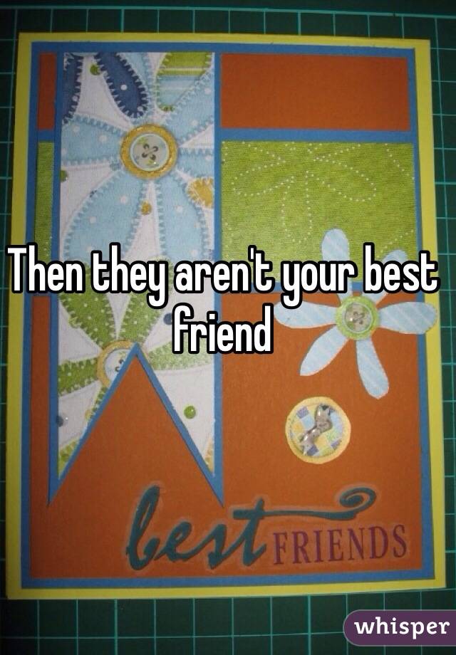 Then they aren't your best friend