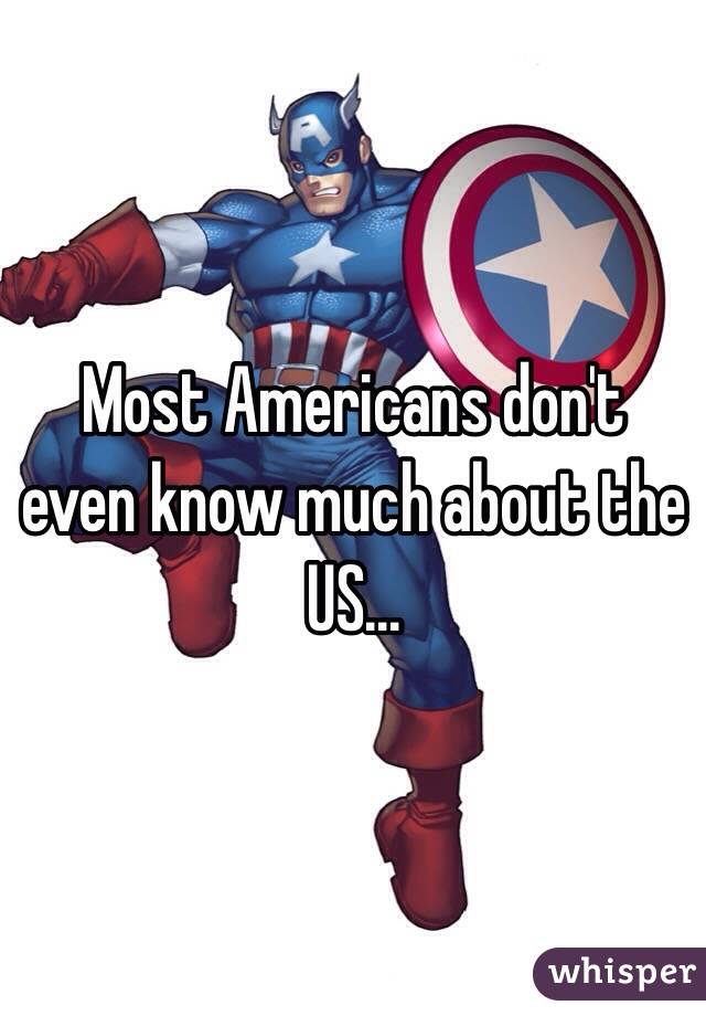 Most Americans don't even know much about the US...