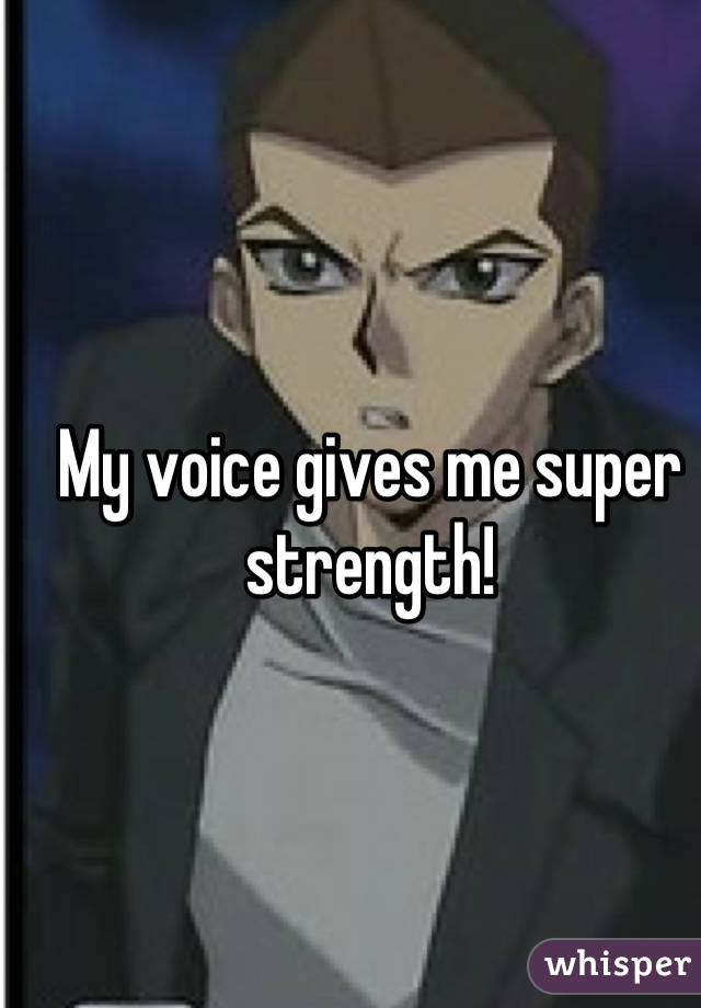 Image result for my voice gives me super strength