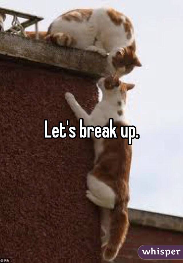 Let's break up.