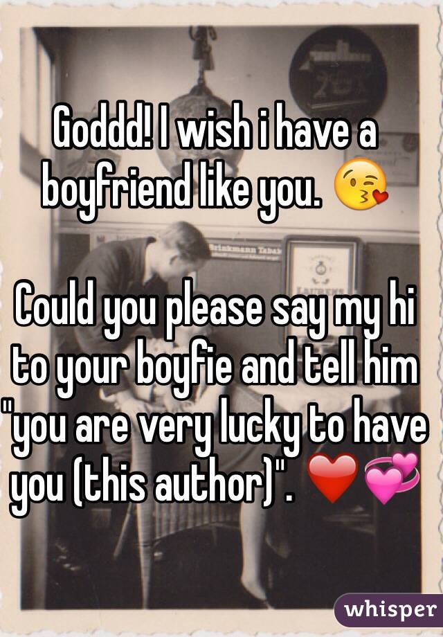Goddd! I wish i have a boyfriend like you. 😘

Could you please say my hi to your boyfie and tell him "you are very lucky to have you (this author)". ❤️💞