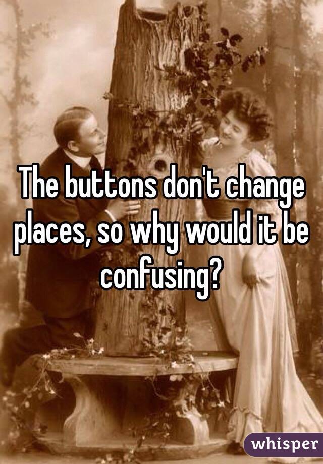 The buttons don't change places, so why would it be confusing? 