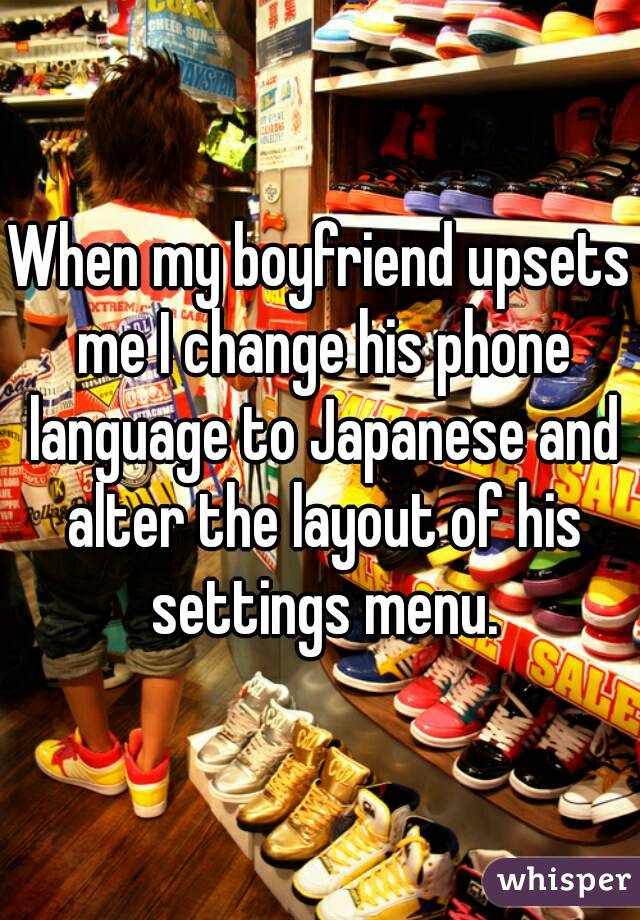 When my boyfriend upsets me I change his phone language to Japanese and alter the layout of his settings menu.