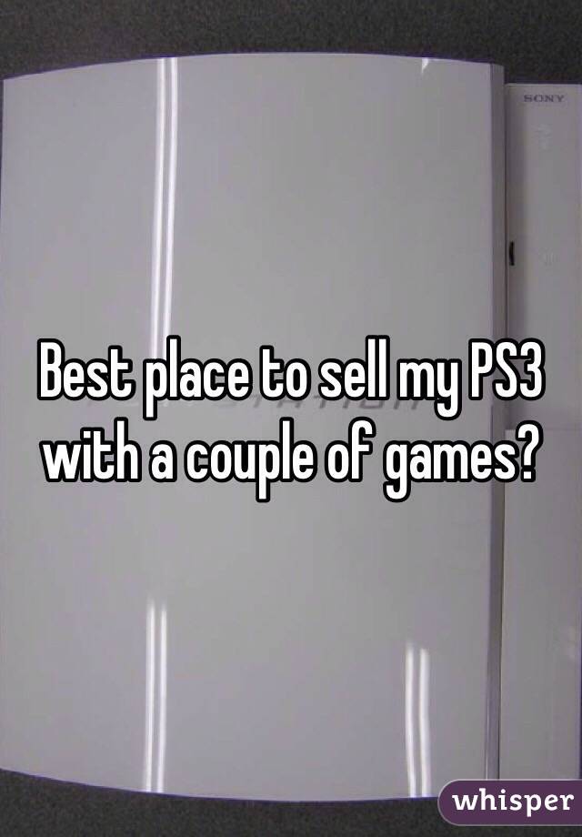 Best place to sell my PS3 with a couple of games?