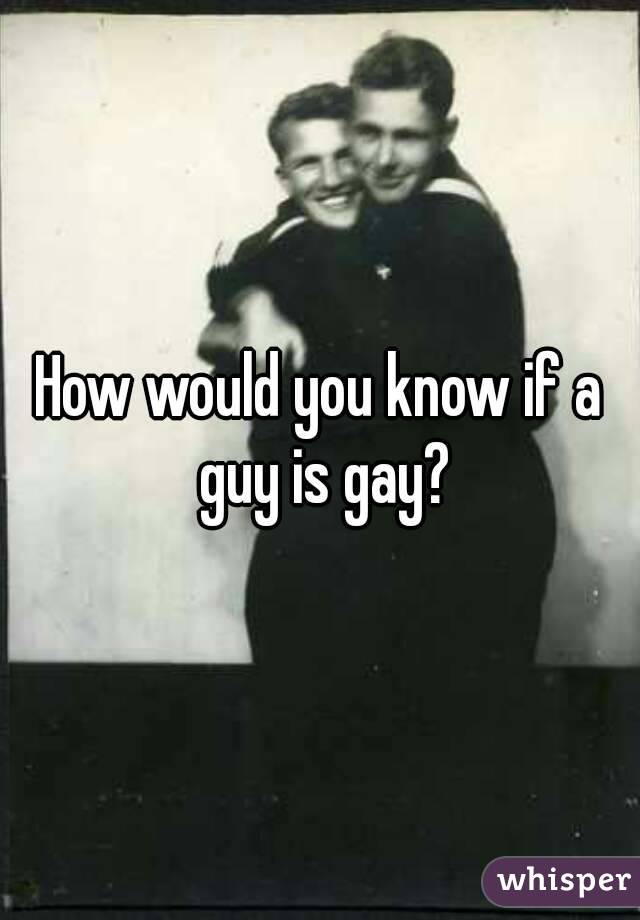How would you know if a guy is gay?
