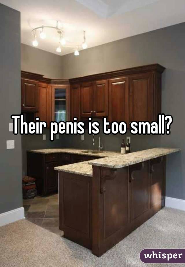 Their penis is too small?