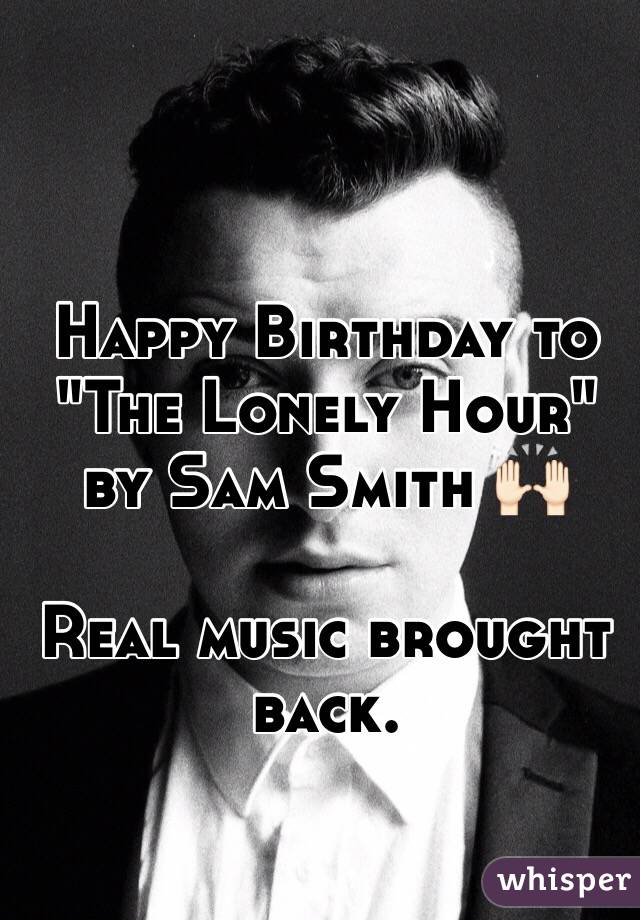 Happy Birthday to "The Lonely Hour" by Sam Smith 🙌🏻

Real music brought back.