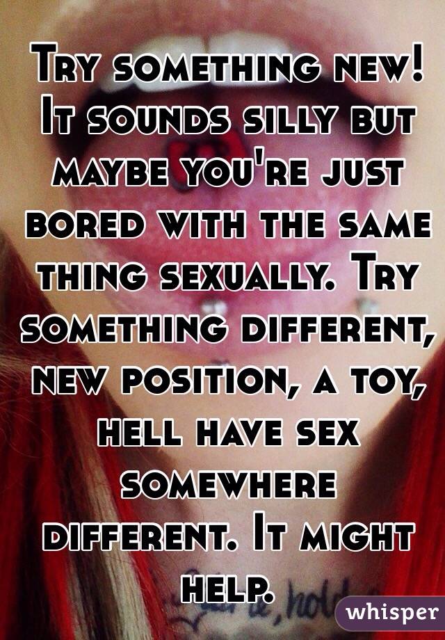 Try something new! It sounds silly but maybe you're just bored with the same thing sexually. Try something different, new position, a toy, hell have sex somewhere different. It might help. 