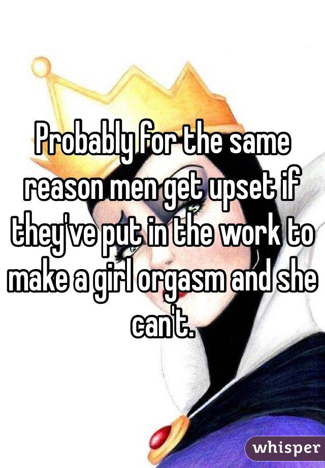 Probably for the same reason men get upset if they've put in the work to make a girl orgasm and she can't. 