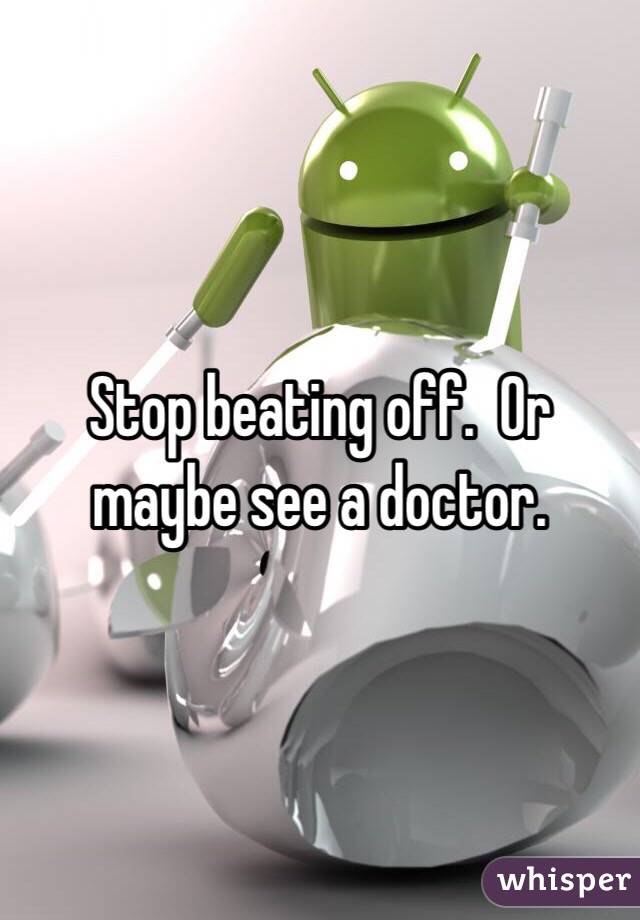 Stop beating off.  Or maybe see a doctor.