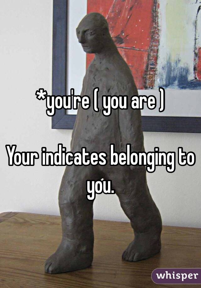 *you're ( you are )

Your indicates belonging to you.