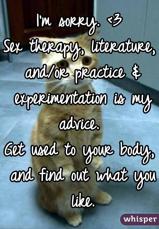 I'm sorry. <3
Sex therapy, literature, and/or practice & experimentation is my advice. 
Get used to your body, and find out what you like.