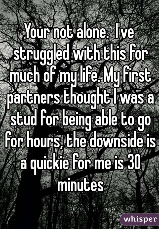 Your not alone.  I've struggled with this for much of my life. My first partners thought I was a stud for being able to go for hours, the downside is a quickie for me is 30 minutes