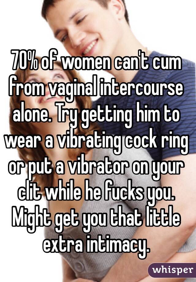 70% of women can't cum from vaginal intercourse alone. Try getting him to wear a vibrating cock ring or put a vibrator on your clit while he fucks you. Might get you that little extra intimacy.