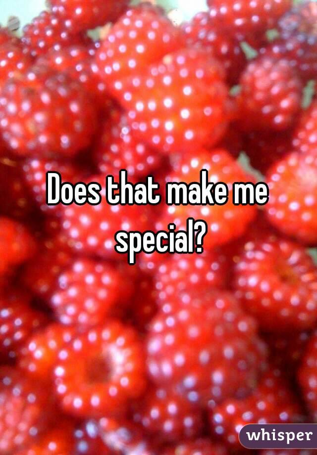 Does that make me special?