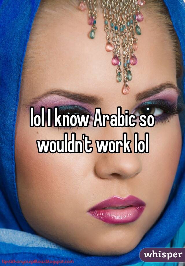 lol I know Arabic so wouldn't work lol