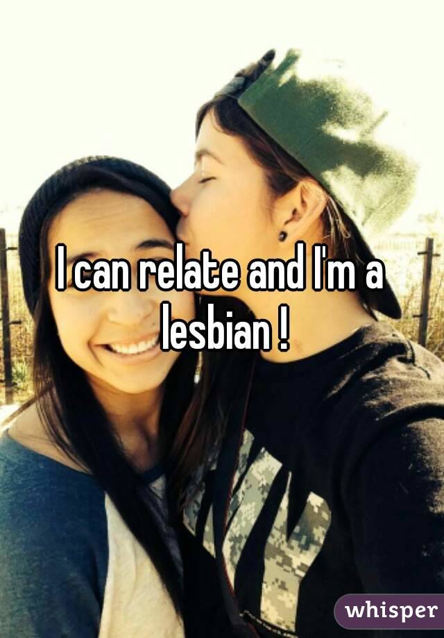 I can relate and I'm a lesbian !