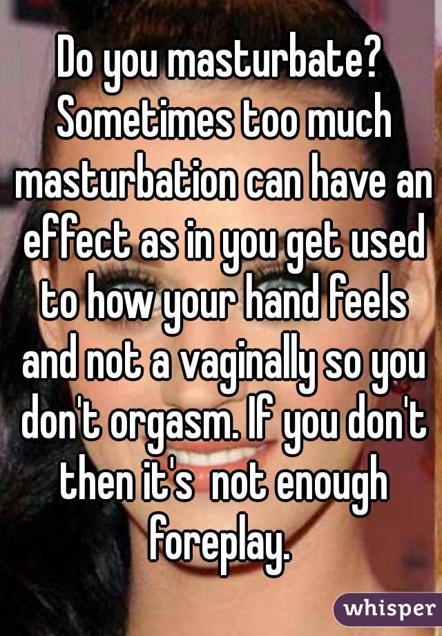 Do you masturbate? Sometimes too much masturbation can have an effect as in you get used to how your hand feels and not a vaginally so you don't orgasm. If you don't then it's  not enough foreplay. 