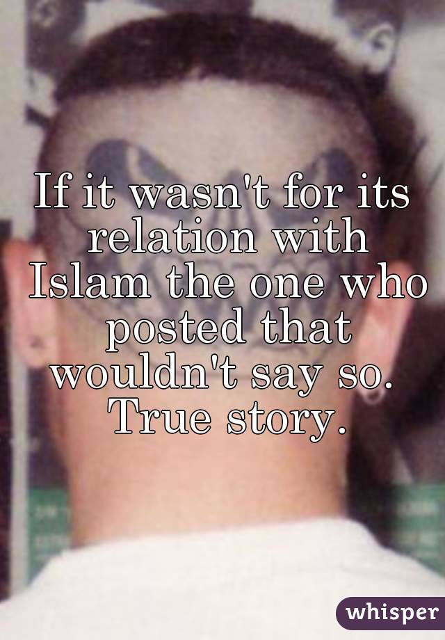 If it wasn't for its relation with Islam the one who posted that wouldn't say so.  True story.