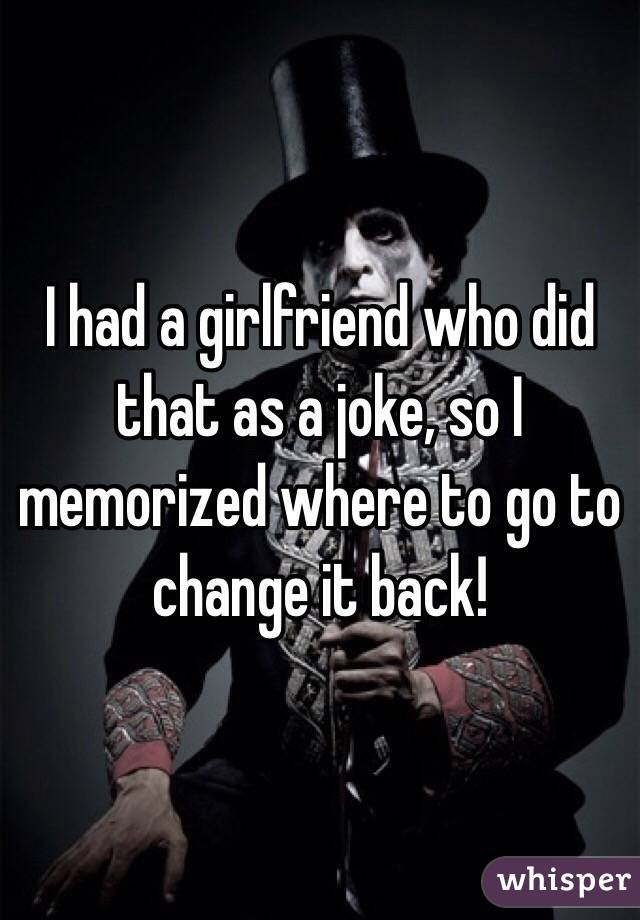 I had a girlfriend who did that as a joke, so I memorized where to go to change it back!