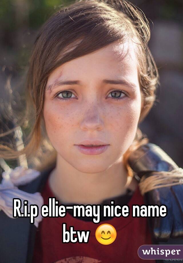 R.i.p ellie-may nice name btw 😊
